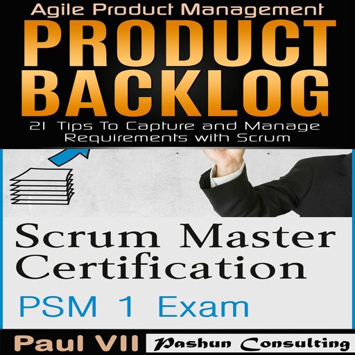 Scrum Master Box Set: Scrum Master Certification: PSM 1 Exam & Product Backlog: 21 Tips to Capture and Manage Requirements with Scrum, Paul VII