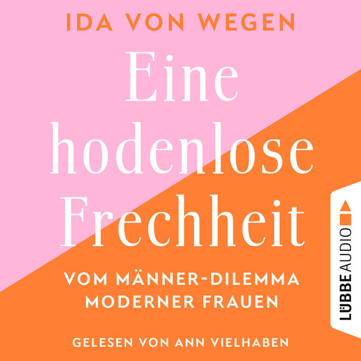 Eine hodenlose Frechheit - Vom Männer-Dilemma moderner Frauen (Ungekürzt), Ida von Wegen