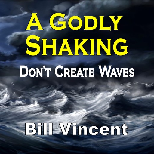 A Godly Shaking: Don't Create Waves, Bill Vincent