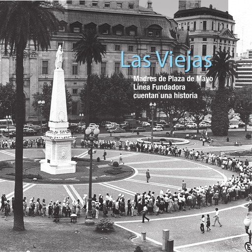 Las viejas. Madres de Plaza de Mayo Línea Fundadora cuentan una historia, Madres de Plaza de Mayo Línea Fundadora