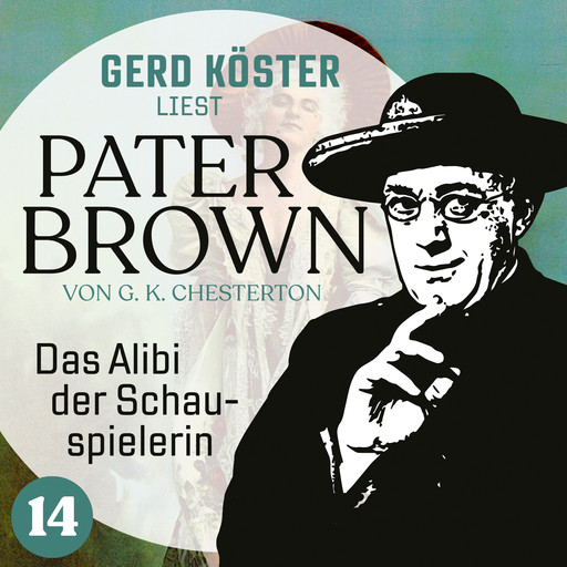 Das Alibi der Schauspielerin - Gerd Köster liest Pater Brown, Band 14 (Ungekürzt), Gilbert Keith Chesterton