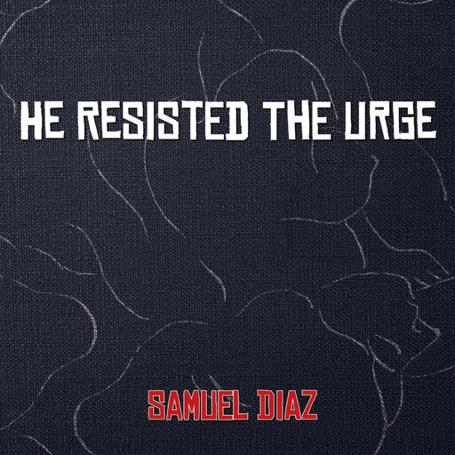 He Resisted The Urge, Samuel Diaz