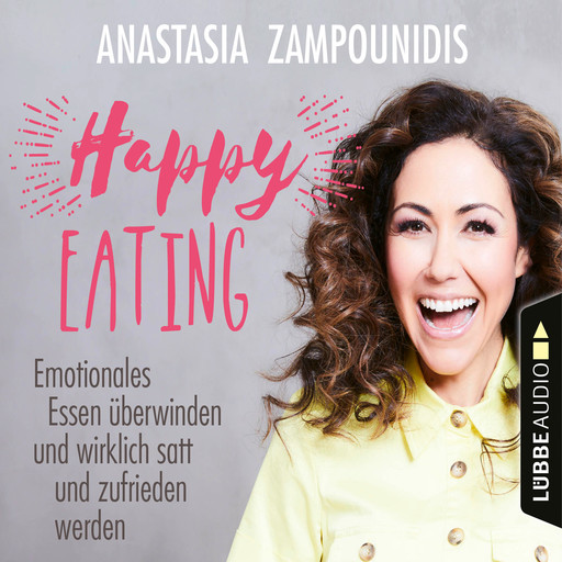 Happy Eating - Emotionales Essen überwinden und wirklich satt und zufrieden werden (Ungekürzt), Anastasia Zampounidis