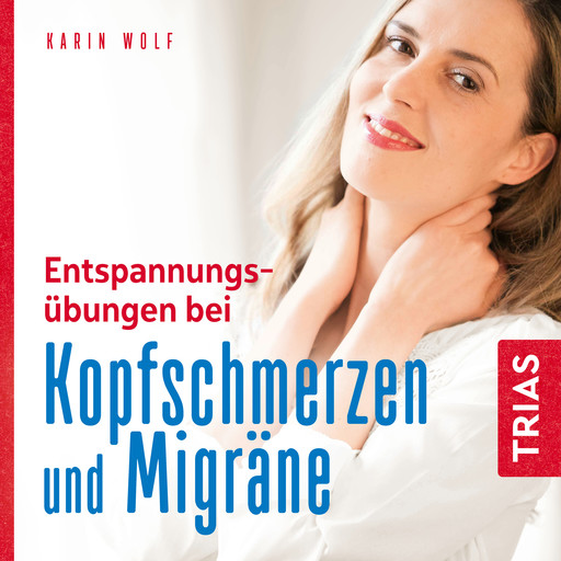 Entspannungsübungen bei Kopfschmerzen und Migräne, Karin Wolf