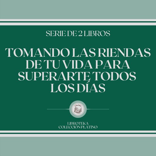 Tomando las Riendas de tu Vida Para Superarte Todos los Días (Serie de 2 libros), LIBROTEKA