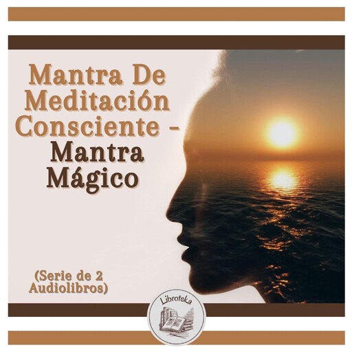 Mantra De Meditación Consciente - Mantra Mágico (Serie de 2 Audiolibros), LIBROTEKA