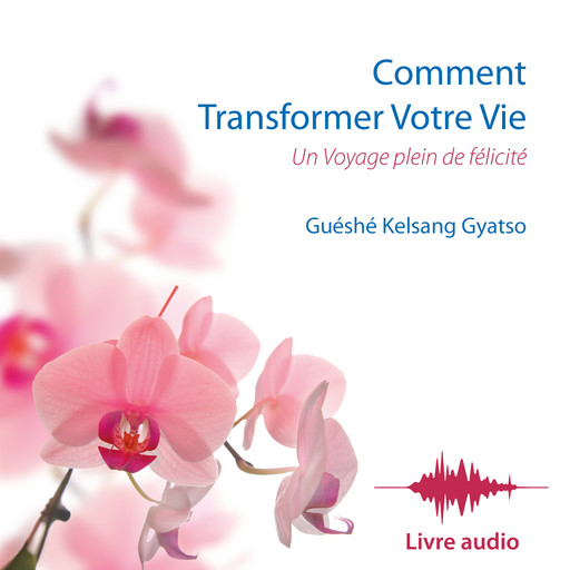 Comment Transformer Votre Vie, Guéshé Kelsang Gyatso