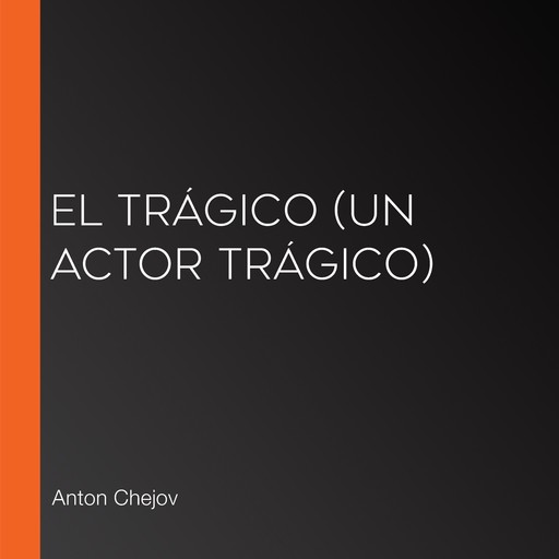 El trágico (un actor trágico), Anton Chéjov