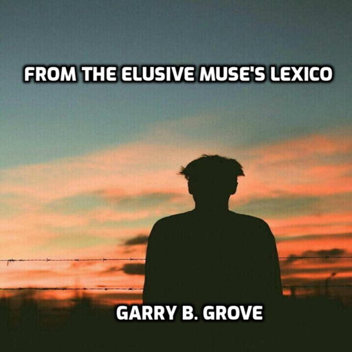 From the Elusive Muse's Lexicon, Garry B. Grove