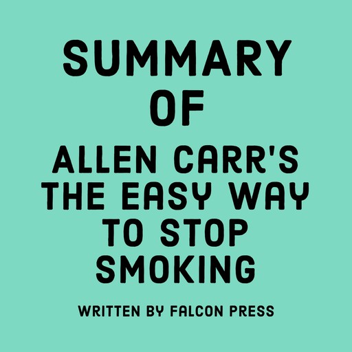 Summary of Allen Carr's The Easy Way to Stop Smoking, Falcon Press