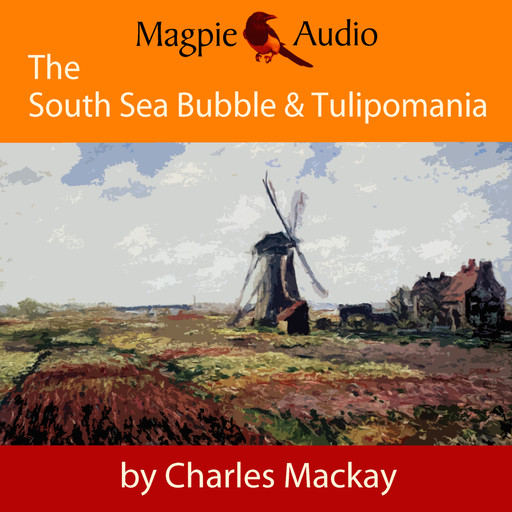 The South Sea Bubble and Tulipomania - Financial Madness and Delusion (Unabridged), Charles Mackay