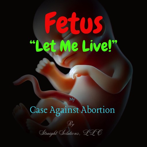 Fetus “Let Me Live!”, LLC, Straight Solutions