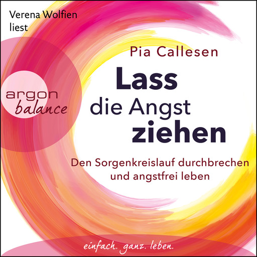 Lass die Angst ziehen - Den Sorgenkreislauf durchbrechen und angstfrei leben (Ungekürzte Lesung), Pia Callesen, Anne Mette Futtrup