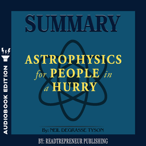 Summary of Astrophysics for People in a Hurry by Neil deGrasse Tyson, Readtrepreneur Publishing