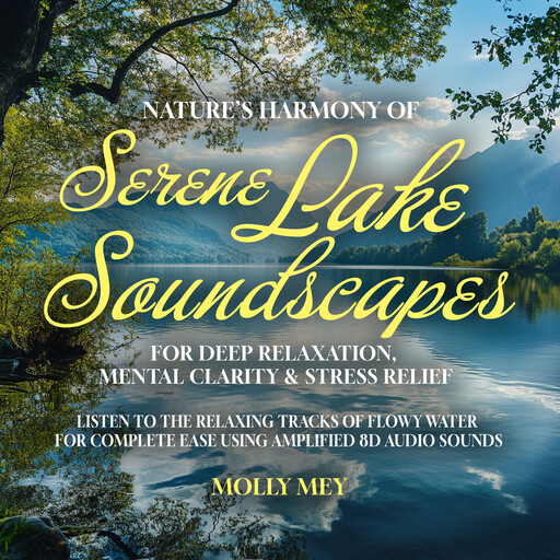 Nature’s Harmony of Serene Lake Soundscapes For Deep Relaxation, Mental Clarity & Stress Relief, Molly Mey