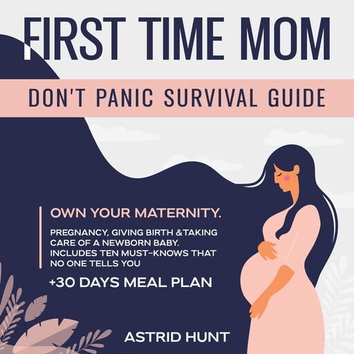 First Time Mom Don't Panic Survival Guide, ASTRID HUNT