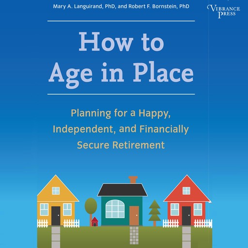 How to Age in Place, Robert F.Bornstein, Mary A. Languirand, Ph. D