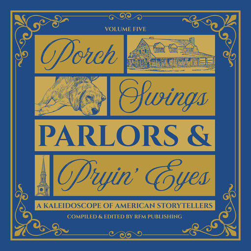 Porch Swings, Parlors & Pryin’ Eyes, O.Henry, Mary Stewart, Booth Tarkington, James Whitcomb Riley, Anne Warner, Edna Ferber, Mary E.Wilkins Freeman, Wilbur D. Nesbit, Benjamin Stevenson, Madeline Yale Wynne, Katharine M. Roof, May McHenry, William James La