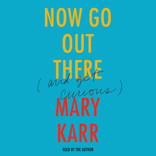 Now Go Out There, Mary Karr