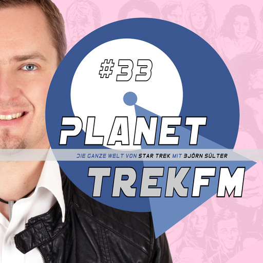 Planet Trek fm #33 - Die ganze Welt von Star Trek, Björn Sülter