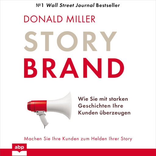 Story Brand - Wie Sie mit starken Geschichten Ihre Kunden überzeugen (Ungekürzt), Donald Miller