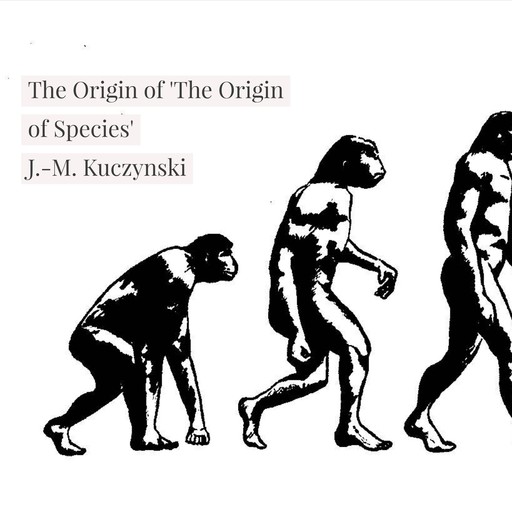 The Origin of 'The Origin of Species', J. -M. Kuczynski