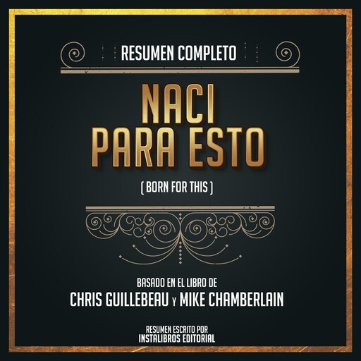 Resumen Completo: Nací Para Esto (Born For This) - Basado En El Libro de Chris Guilleberu Y Mike Chamberlain, Instalibros Editorial