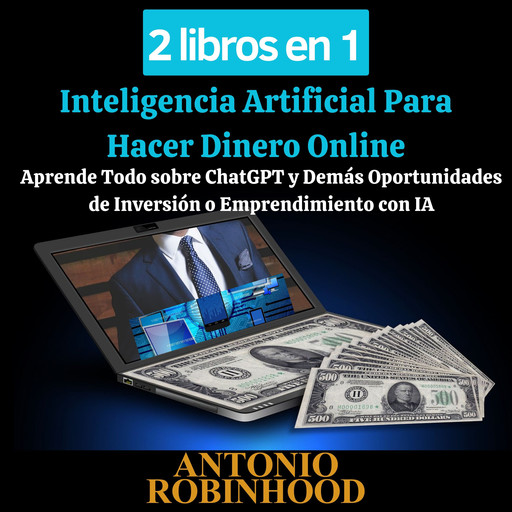 2 libros en 1 Inteligencia Artificial Para Hacer Dinero Online, Antonio Robinhood
