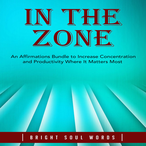 In the Zone: An Affirmations Bundle to Increase Concentration and Productivity Where It Matters Most, Bright Soul Words