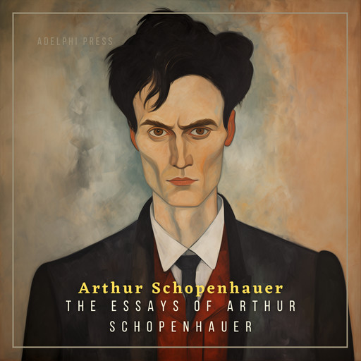 The Essays of Arthur Schopenhauer, Arthur Schopenhauer