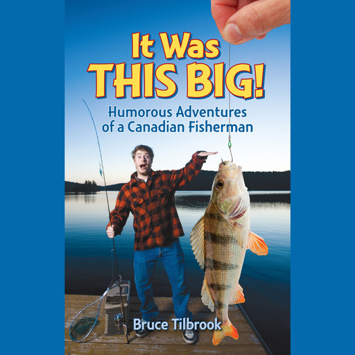 It Was THIS Big! - Humorous Fishing and Outdoor Stories (Unabridged), Bruce Tilbrook