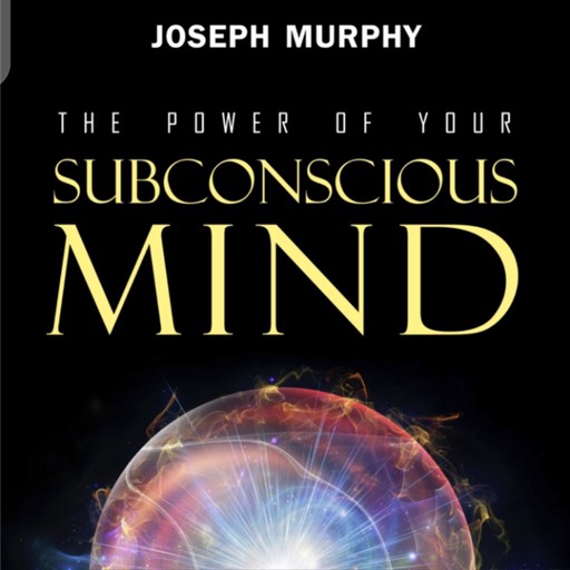 The Power of your subconscious mind, Joseph Murphy