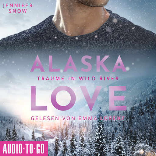 Träume in Wild River - Alaska Love, Band 6 (ungekürzt), Jennifer Snow