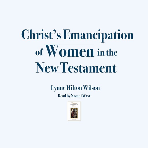 Christ's Emancipation of Women in the New Testament, Lynne Wilson