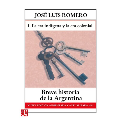 La era indígena y La era colonial - Breve historia de la Argentina - Nueva edición aumentada y actualizada 2013, Parte 1, José Luis Romero