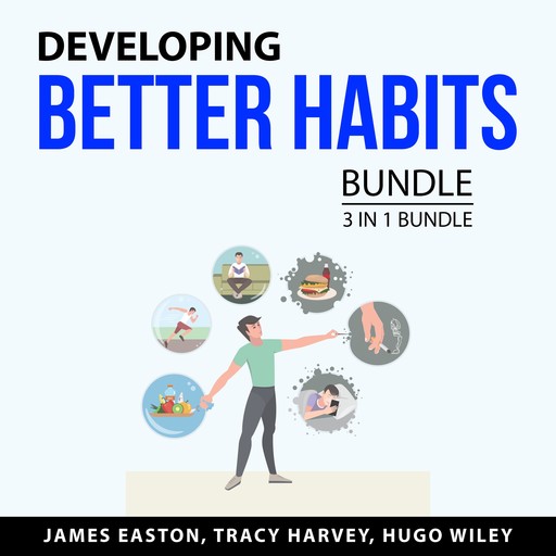 Developing Better Habits Bundle, 3 in 1 Bundle, Hugo Wiley, Tracy Harvey, James Easton