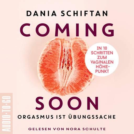 Coming Soon - Orgasmus ist Übungssache - In 10 Schritten zum vaginalen Höhepunkt (Ungekürzt), Dania Schiftan
