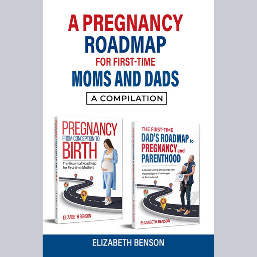 A Pregnancy Roadmap for First-Time Moms and Dads, Elizabeth Benson