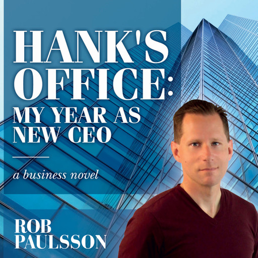 Hank's Office: My Year as a New CEO, Rob Paulsson