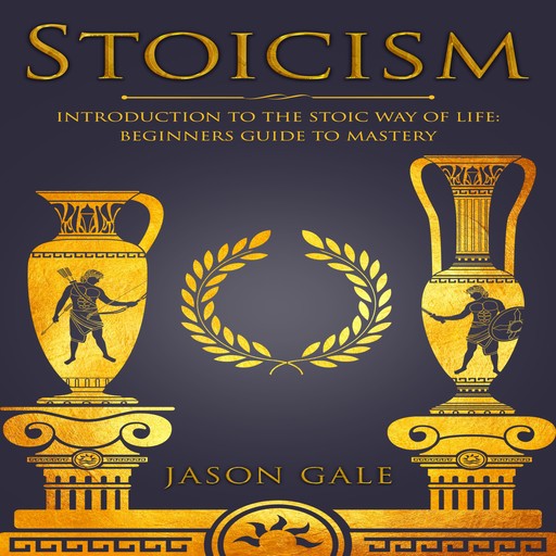 Stoicism: Introduction To The Stoic Way of Life:, Jason Gale