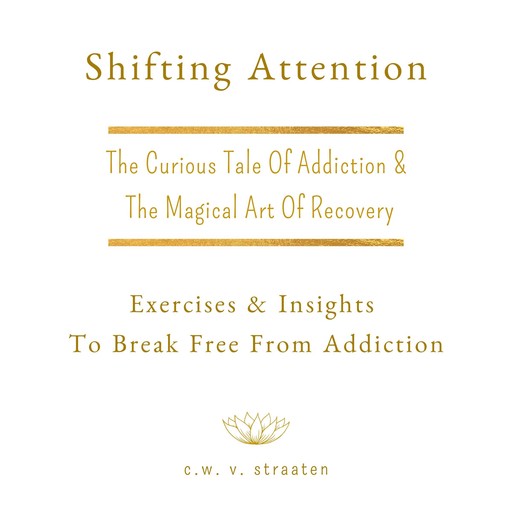 Shifting Attention: The Curious Tale Of Addiction, C.W. V. Straaten