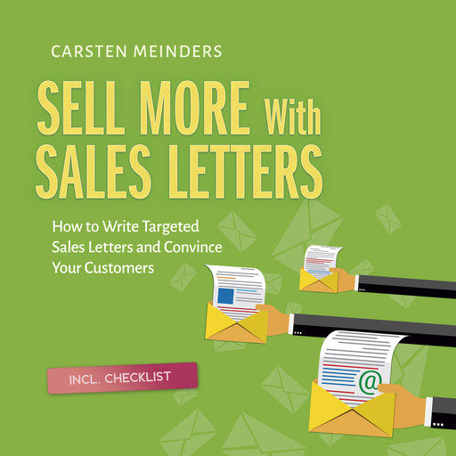 Sell More With Sales Letters: How to Write Targeted Sales Letters and Convince Your Customers - Incl. Checklist, Carsten Meinders