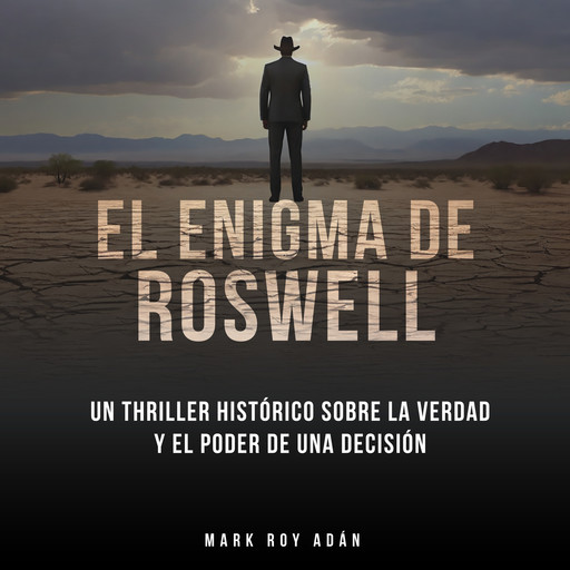El enigma de Roswell. Un thriller histórico sobre la verdad y el poder de una decisión, Mark Roy Adán