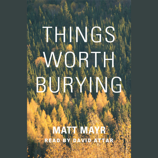 Things Worth Burying (Unabridged), Matt Mayr