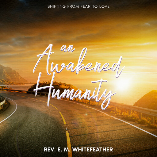 An Awakened Humanity, Rev.E. M. Whitefeather