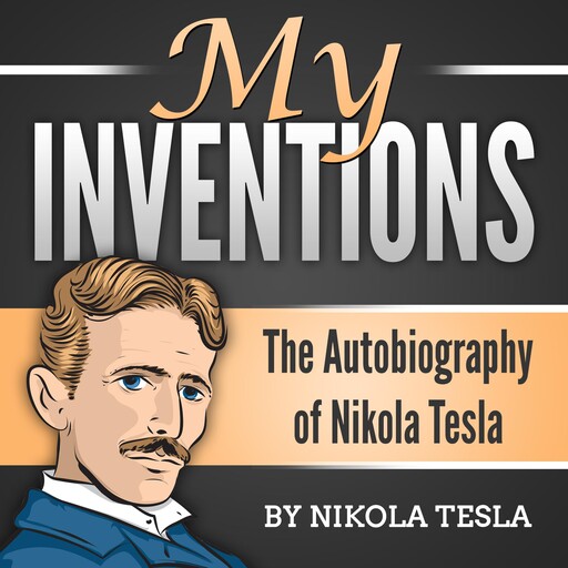 My Inventions: The Autobiography of Nikola Tesla, Nikola Tesla
