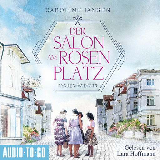 Der Salon am Rosenplatz - Frauen wie wir (ungekürzt), Caroline Jansen