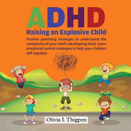 ADHD - Raising an Explosive Child, Olivia I. Thigpen