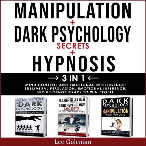 MANIPULATION + DARK PSYCHOLOGY SECRETS + HYPNOSIS - 3 in 1, Lee Goleman