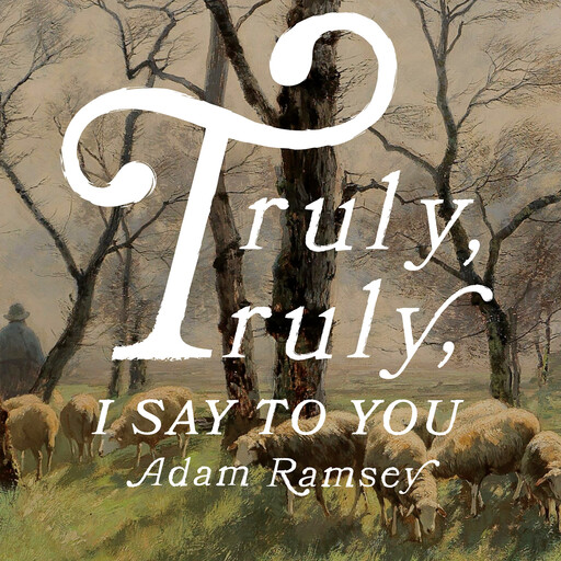 Truly, Truly, I Say to You, Adam Ramsey